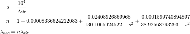 s &= {10^4 \over \lambda_{air}}

n &= 1 + 0.00008336624212083
      + {0.02408926869968 \over 130.1065924522 - s^2}
      + {0.0001599740894897 \over 38.92568793293 - s^2}

\lambda_{vac} &= n \lambda_{air}