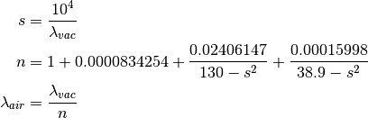 s &= {10^4 \over \lambda_{vac}}

n &= 1 + 0.0000834254 + {0.02406147 \over 130 - s^2}
      + {0.00015998 \over 38.9 - s^2}

\lambda_{air} &= {\lambda_{vac} \over n}